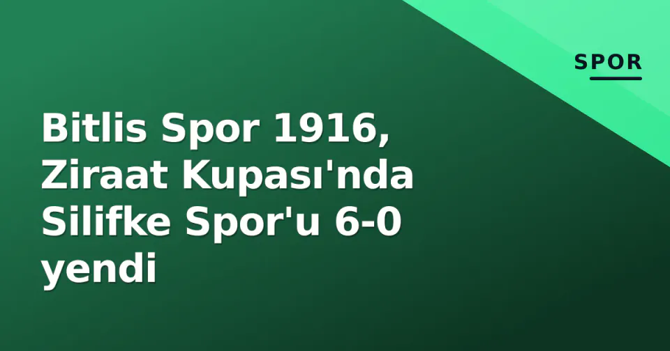 Bitlis Spor 1916, Ziraat Kupası'nda Silifke Spor'u 6-0 yendi görseli