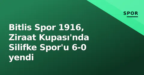 Bitlis Spor 1916, Ziraat Kupası'nda Silifke Spor'u 6-0 yendi