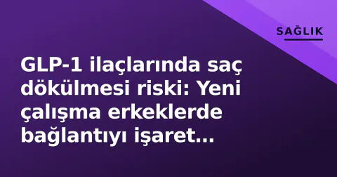 GLP-1 ilaçlarında saç dökülmesi riski: Yeni çalışma erkeklerde bağlantıyı işaret ediyor
