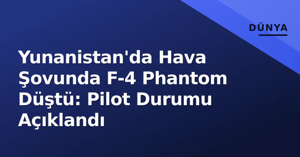 Yunanistan'da Hava Şovunda F-4 Phantom Düştü: Pilot Durumu Açıklandı görseli