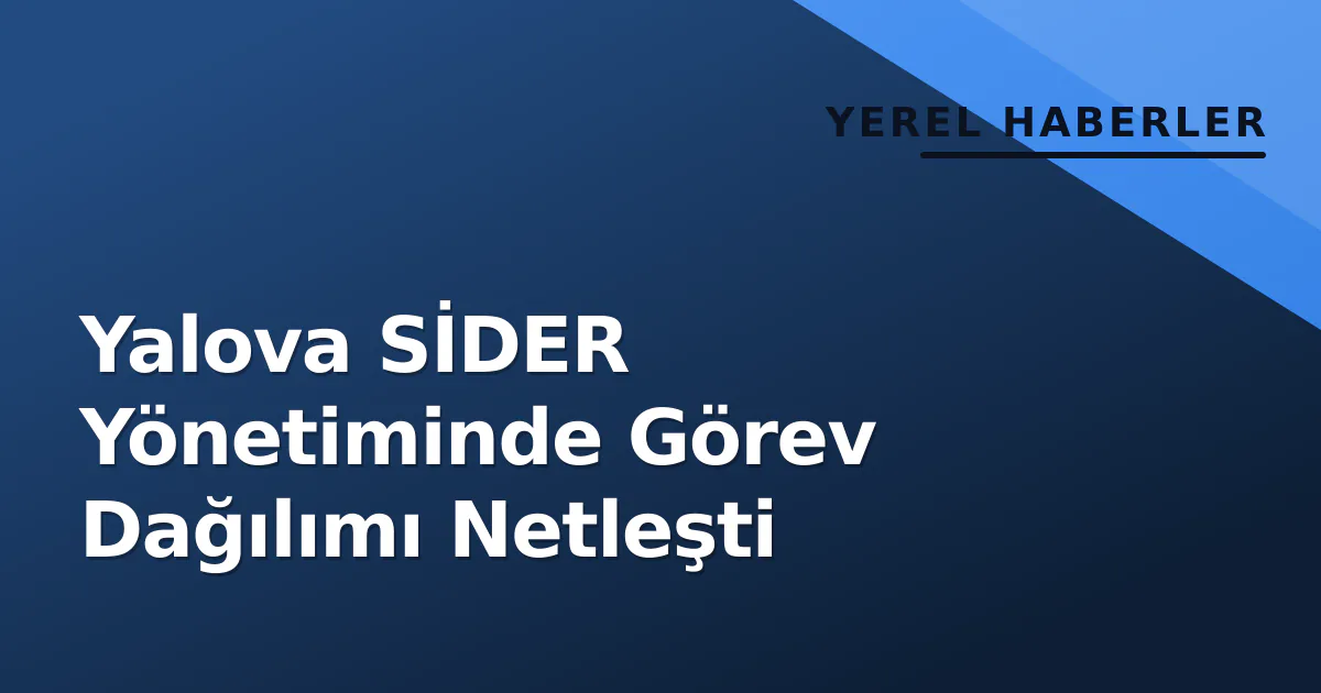 Yalova SİDER Yönetiminde Görev Dağılımı Netleşti Yalova SİDER Yönetiminde Görev Dağılımı Netleşti