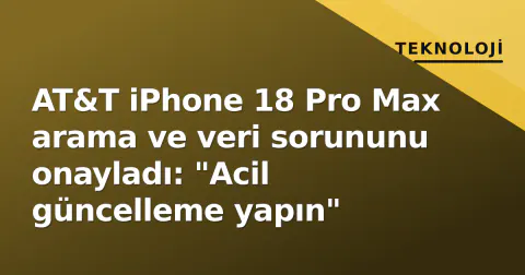 AT&T iPhone 18 Pro Max arama ve veri sorununu onayladı: "Acil güncelleme yapın"