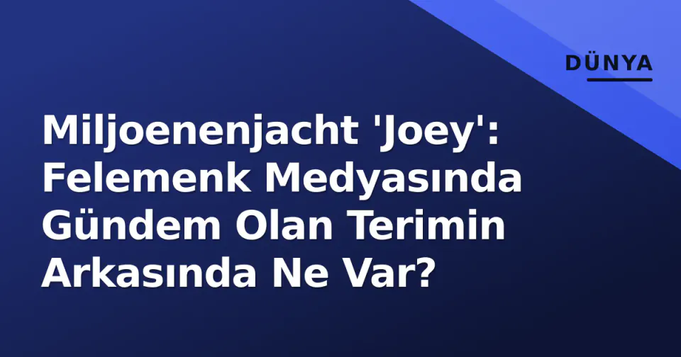 Miljoenenjacht 'Joey': Felemenk Medyasında Gündem Olan Terimin Arkasında Ne Var? görseli