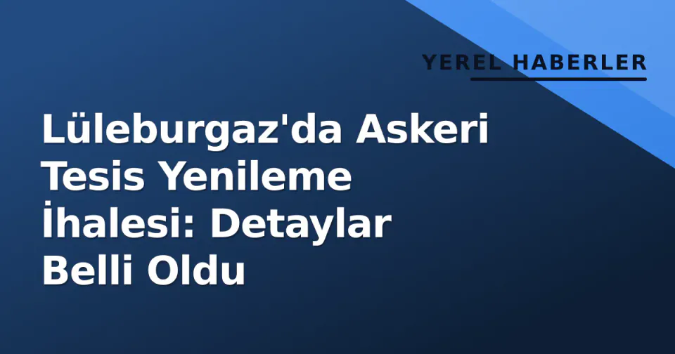 Lüleburgaz'da Askeri Tesis Yenileme İhalesi: Detaylar Belli Oldu görseli