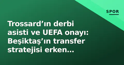 Trossard’ın derbi asisti ve UEFA onayı: Beşiktaş’ın transfer stratejisi erken sınavı verdi