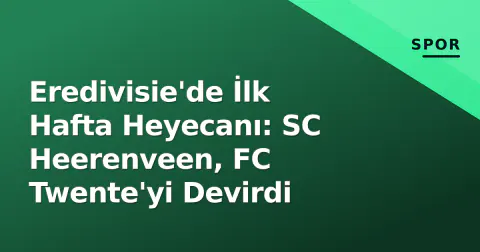 Eredivisie'de İlk Hafta Heyecanı: SC Heerenveen, FC Twente'yi Devirdi