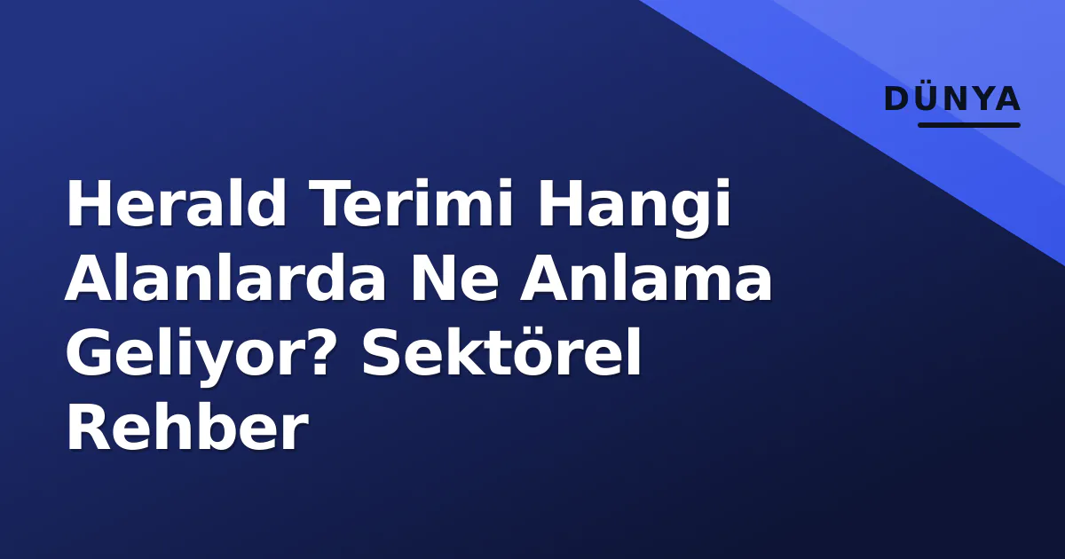 Herald Terimi Hangi Alanlarda Ne Anlama Geliyor? Sektörel Rehber Herald Terimi Hangi Alanlarda Ne Anlama Geliyor? Sektörel Rehber