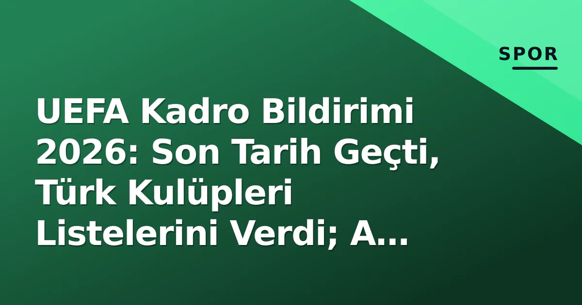 UEFA Kadro Bildirimi 2026: Son Tarih Geçti, Türk Kulüpleri Listelerini Verdi; A ve B Kadro Kuralları İşte Detaylar UEFA Kadro Bildirimi 2026: Son Tarih Geçti, Türk Kulüpleri Listelerini Verdi; A ve B Kadro Kuralları İşte Detaylar
