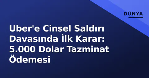 Uber'e Cinsel Saldırı Davasında İlk Karar: 5.000 Dolar Tazminat Ödemesi