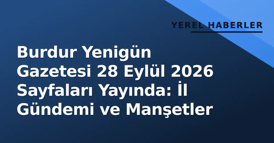 Burdur Yenigün Gazetesi 28 Eylül 2026 Sayfaları Yayında: İl Gündemi ve Manşetler görseli