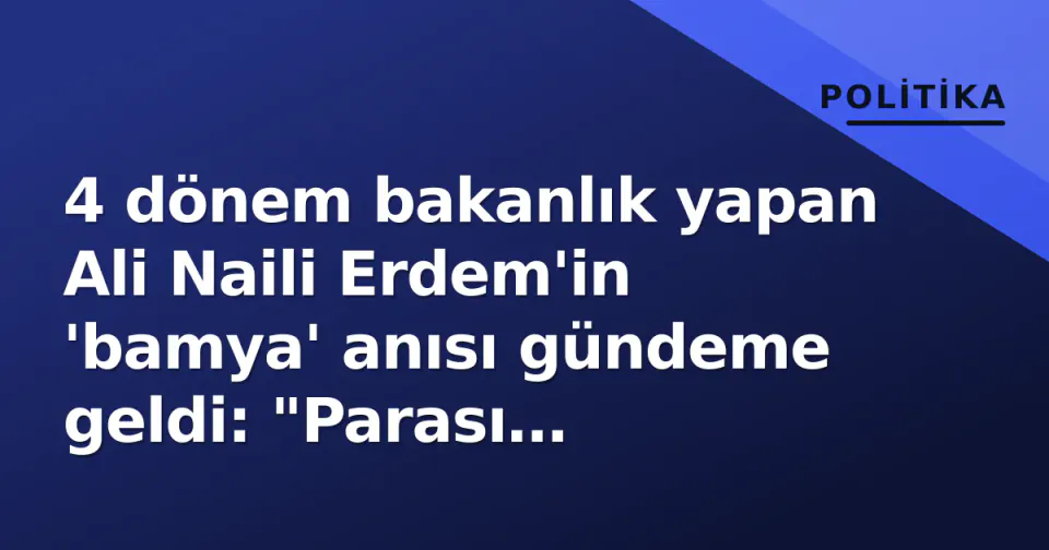 4 dönem bakanlık yapan Ali Naili Erdem'in 'bamya' anısı gündeme geldi: "Parası yetmedi, alamadı" görseli