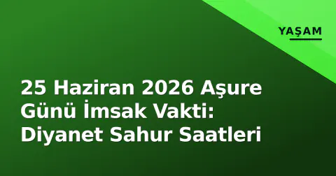 25 Haziran 2026 Aşure Günü İmsak Vakti: Diyanet Sahur Saatleri