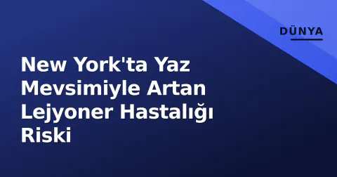 New York'ta Yaz Mevsimiyle Artan Lejyoner Hastalığı Riski
