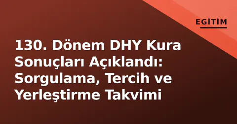 130. Dönem DHY Kura Sonuçları Açıklandı: Sorgulama, Tercih ve Yerleştirme Takvimi