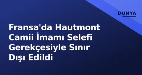Fransa'da Hautmont Camii İmamı Selefi Gerekçesiyle Sınır Dışı Edildi