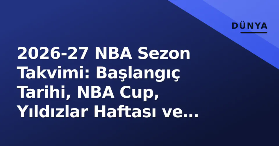 2026-27 NBA Sezon Takvimi: Başlangıç Tarihi, NBA Cup, Yıldızlar Haftası ve Playoff Programı görseli
