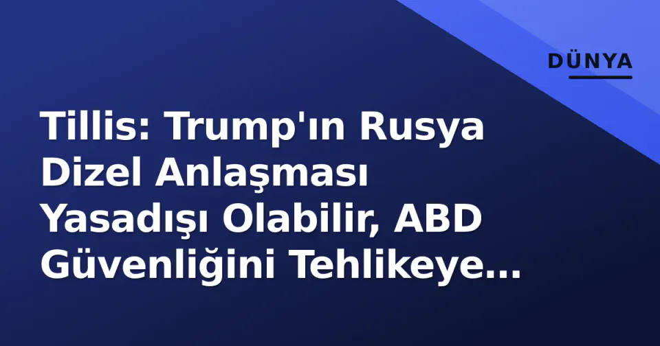 Tillis: Trump'ın Rusya Dizel Anlaşması Yasadışı Olabilir, ABD Güvenliğini Tehlikeye Atıyor görseli