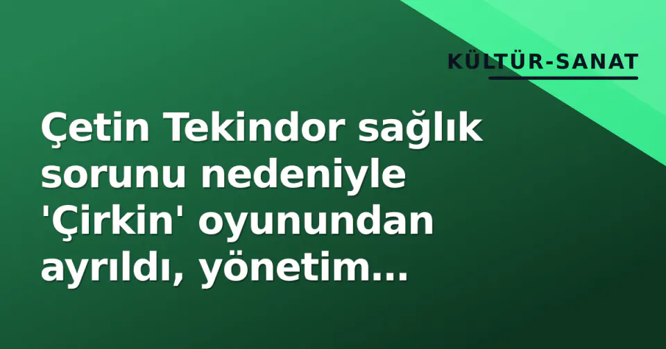 Çetin Tekindor sağlık sorunu nedeniyle 'Çirkin' oyunundan ayrıldı, yönetim yerine geçen oyuncuyu açıkladı görseli