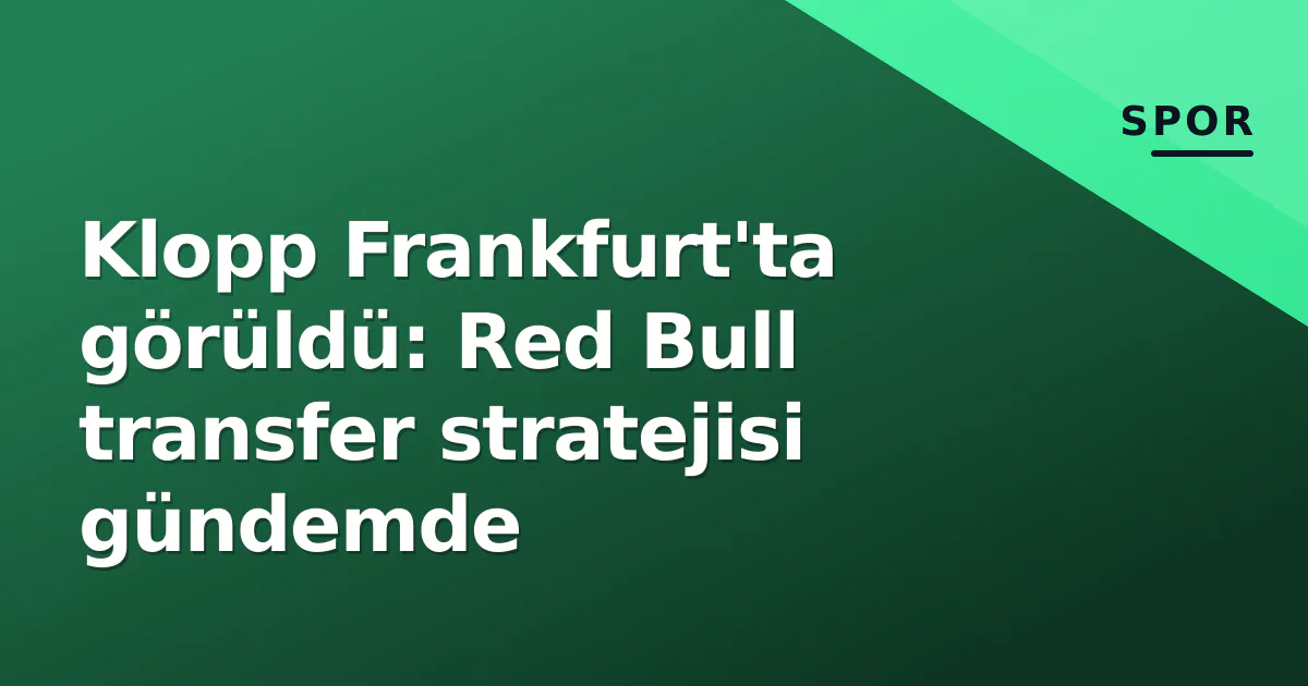 Klopp Frankfurt'ta görüldü: Red Bull transfer stratejisi gündemde Klopp Frankfurt'ta görüldü: Red Bull transfer stratejisi gündemde