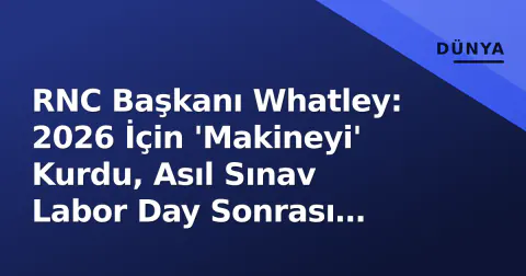 RNC Başkanı Whatley: 2026 İçin 'Makineyi' Kurdu, Asıl Sınav Labor Day Sonrası Başlıyor