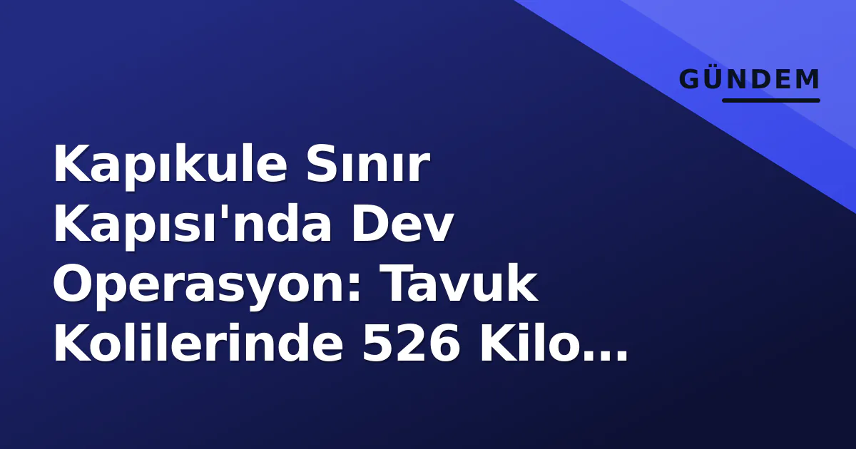 Kapıkule Sınır Kapısı'nda Dev Operasyon: Tavuk Kolilerinde 526 Kilo Uyuşturucu Kapıkule Sınır Kapısı'nda Dev Operasyon: Tavuk Kolilerinde 526 Kilo Uyuşturucu