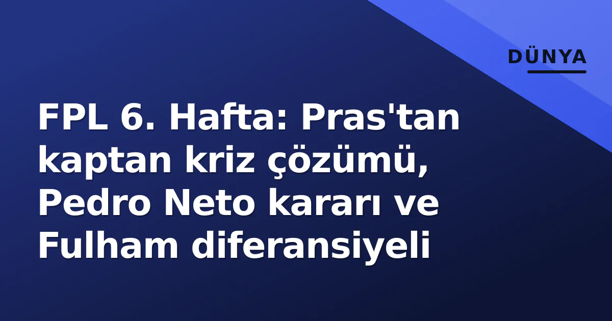 FPL 6. Hafta: Pras'tan kaptan kriz çözümü, Pedro Neto kararı ve Fulham diferansiyeli FPL 6. Hafta: Pras'tan kaptan kriz çözümü, Pedro Neto kararı ve Fulham diferansiyeli