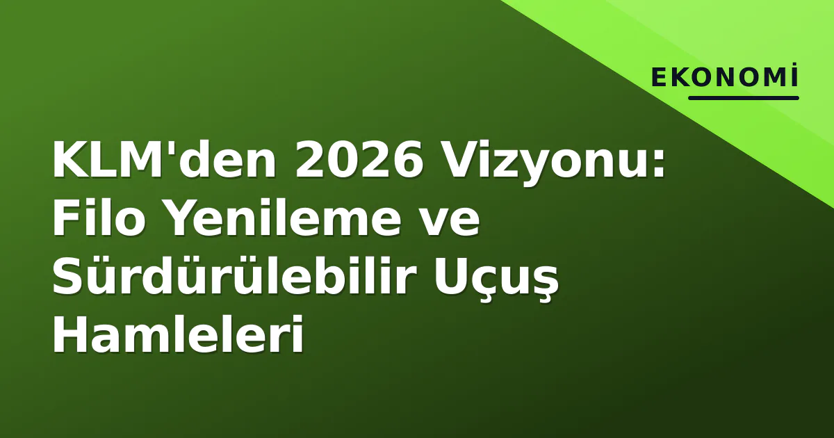 KLM'den 2026 Vizyonu: Filo Yenileme ve Sürdürülebilir Uçuş Hamleleri KLM'den 2026 Vizyonu: Filo Yenileme ve Sürdürülebilir Uçuş Hamleleri