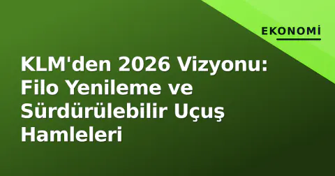 KLM'den 2026 Vizyonu: Filo Yenileme ve Sürdürülebilir Uçuş Hamleleri