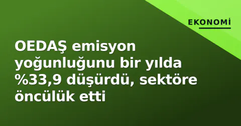 OEDAŞ emisyon yoğunluğunu bir yılda %33,9 düşürdü, sektöre öncülük etti