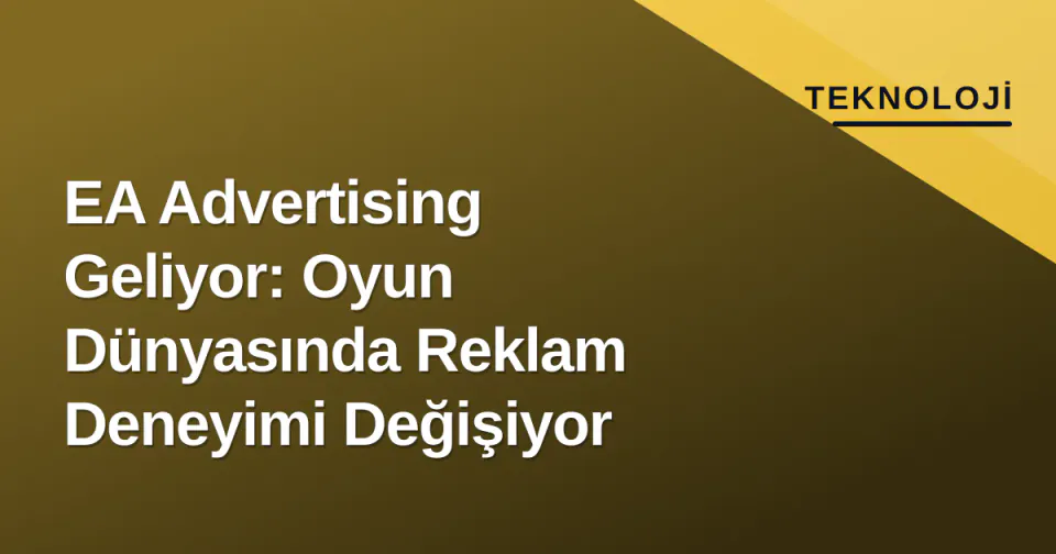 EA Advertising Geliyor: Oyun Dünyasında Reklam Deneyimi Değişiyor görseli