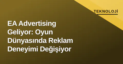 EA Advertising Geliyor: Oyun Dünyasında Reklam Deneyimi Değişiyor