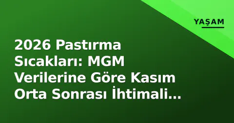 2026 Pastırma Sıcakları: MGM Verilerine Göre Kasım Orta Sonrası İhtimali Güçleniyor