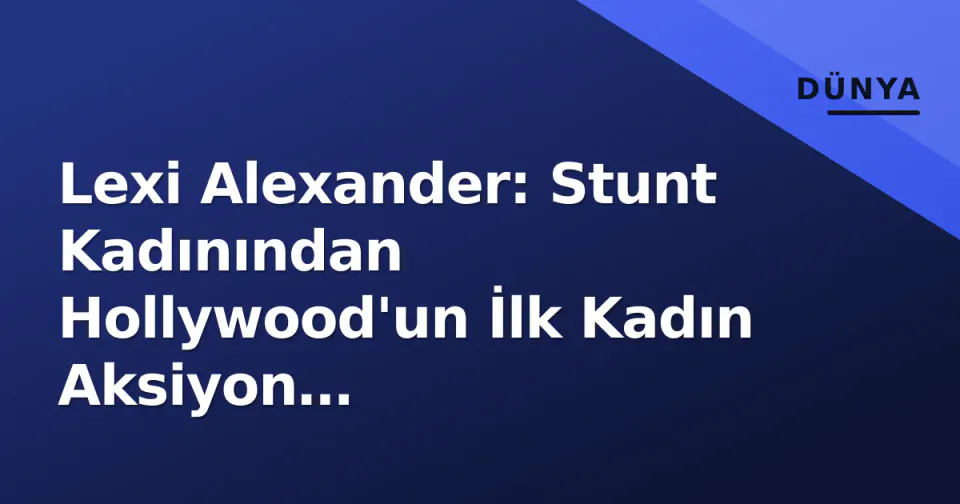 Lexi Alexander: Stunt Kadınından Hollywood'un İlk Kadın Aksiyon Yönetmenlerinden Birine görseli