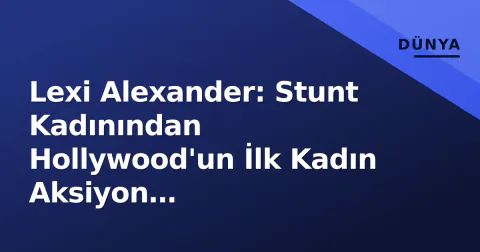 Lexi Alexander: Stunt Kadınından Hollywood'un İlk Kadın Aksiyon Yönetmenlerinden Birine