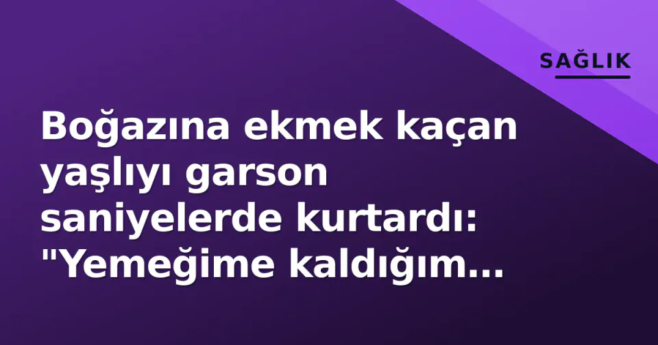 Boğazına ekmek kaçan yaşlıyı garson saniyelerde kurtardı: "Yemeğime kaldığım yerden devam ettim" görseli