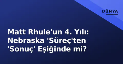 Matt Rhule'un 4. Yılı: Nebraska 'Süreç'ten 'Sonuç' Eşiğinde mi?