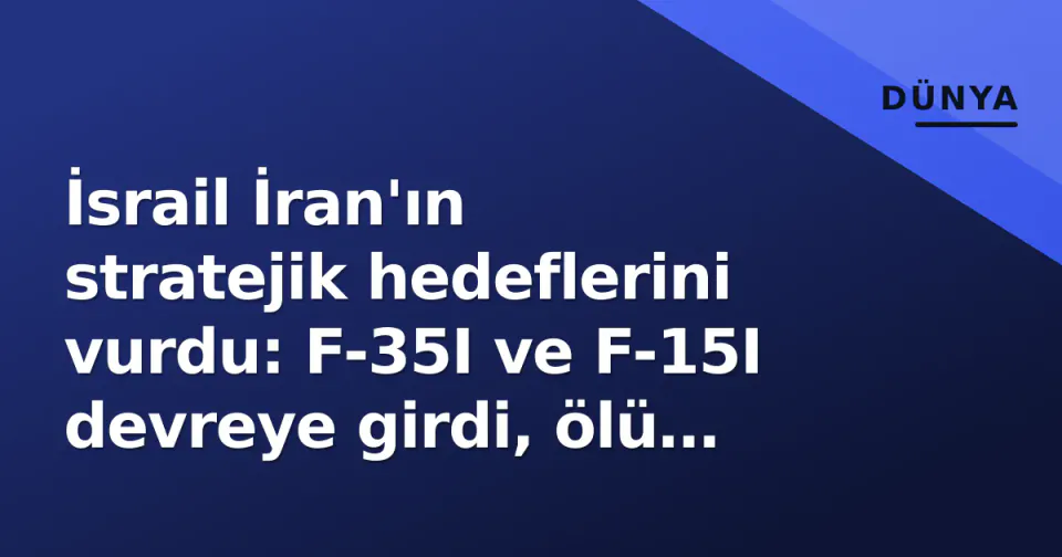 İsrail İran'ın stratejik hedeflerini vurdu: F-35I ve F-15I devreye girdi, ölü sayısı 867'ye çıktı görseli