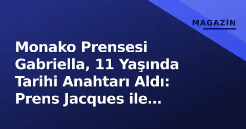 Monako Prensesi Gabriella, 11 Yaşında Tarihi Anahtarı Aldı: Prens Jacques ile Kardeş Bağı Öne Çıktı