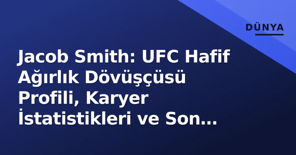 Jacob Smith: UFC Hafif Ağırlık Dövüşçüsü Profili, Karyer İstatistikleri ve Son Gelişmeler görseli
