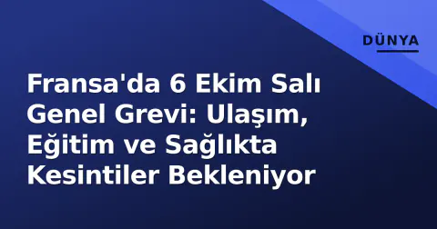 Fransa'da 6 Ekim Salı Genel Grevi: Ulaşım, Eğitim ve Sağlıkta Kesintiler Bekleniyor