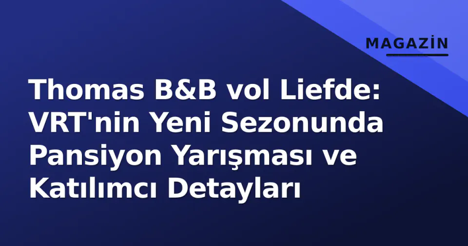 Thomas B&B vol Liefde: VRT'nin Yeni Sezonunda Pansiyon Yarışması ve Katılımcı Detayları görseli