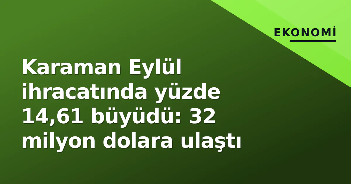 Karaman Eylül ihracatında yüzde 14,61 büyüdü: 32 milyon dolara ulaştı Karaman Eylül ihracatında yüzde 14,61 büyüdü: 32 milyon dolara ulaştı