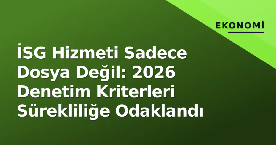 İSG Hizmeti Sadece Dosya Değil: 2026 Denetim Kriterleri Sürekliliğe Odaklandı görseli