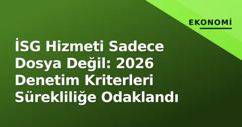 İSG Hizmeti Sadece Dosya Değil: 2026 Denetim Kriterleri Sürekliliğe Odaklandı