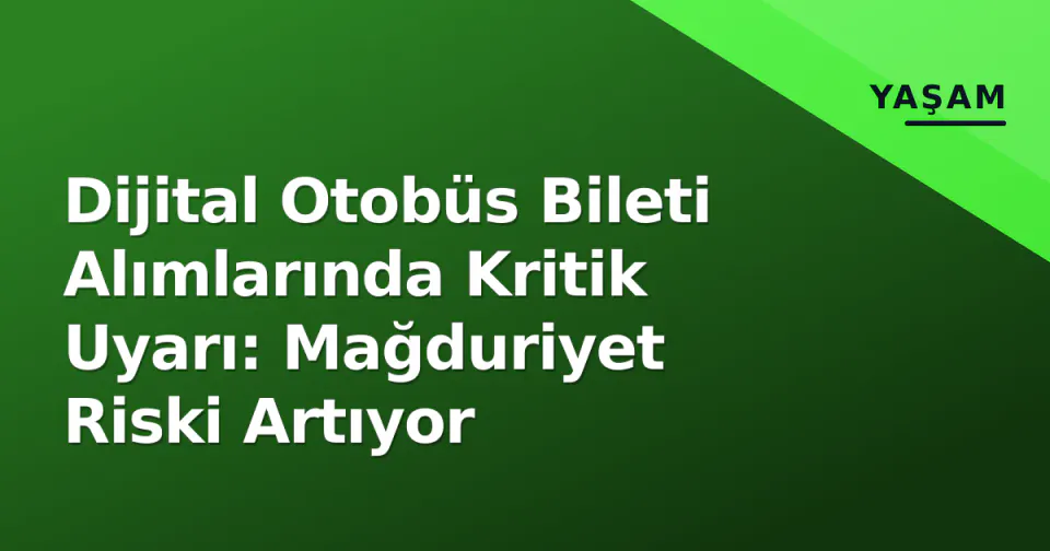 Dijital Otobüs Bileti Alımlarında Kritik Uyarı: Mağduriyet Riski Artıyor görseli