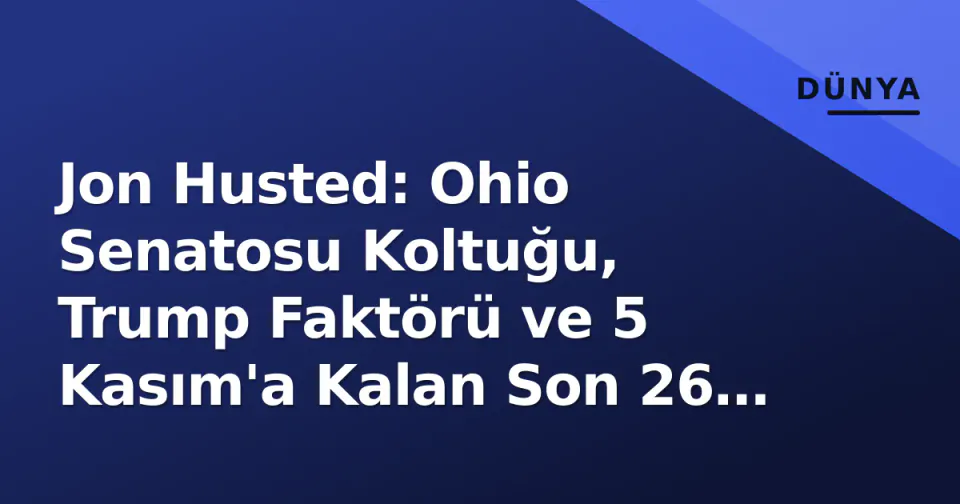 Jon Husted: Ohio Senatosu Koltuğu, Trump Faktörü ve 5 Kasım'a Kalan Son 26 Gün görseli