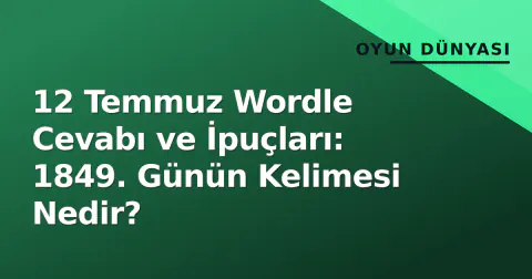 12 Temmuz Wordle Cevabı ve İpuçları: 1849. Günün Kelimesi Nedir?