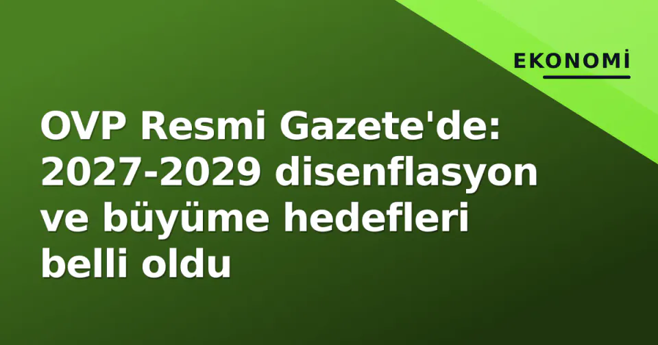 OVP Resmi Gazete'de: 2027-2029 disenflasyon ve büyüme hedefleri belli oldu görseli
