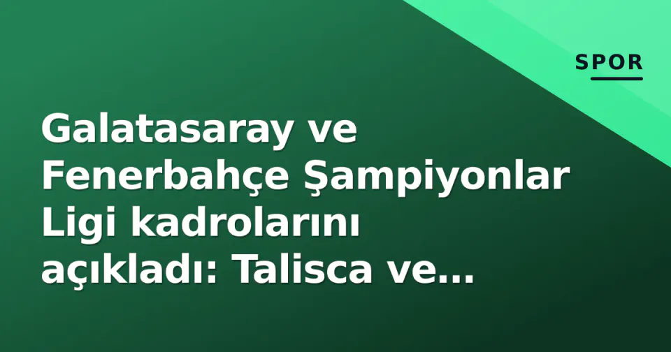 Galatasaray ve Fenerbahçe Şampiyonlar Ligi kadrolarını açıkladı: Talisca ve Söyüncü dışarıda, Kaan Ayhan listeden çıktı görseli