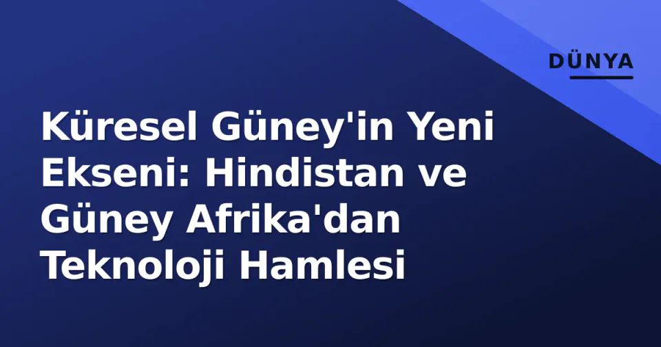 Küresel Güney'in Yeni Ekseni: Hindistan ve Güney Afrika'dan Teknoloji Hamlesi görseli